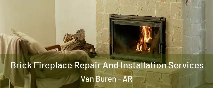  Brick Fireplace Repair And Installation Services Van Buren - AR
