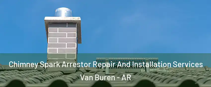  Chimney Spark Arrestor Repair And Installation Services Van Buren - AR