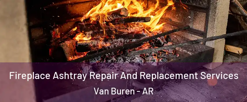 Fireplace Ashtray Repair And Replacement Services Van Buren - AR