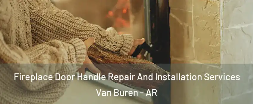  Fireplace Door Handle Repair And Installation Services Van Buren - AR