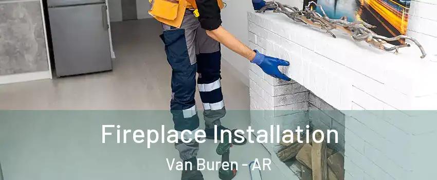  Fireplace Installation Van Buren - AR