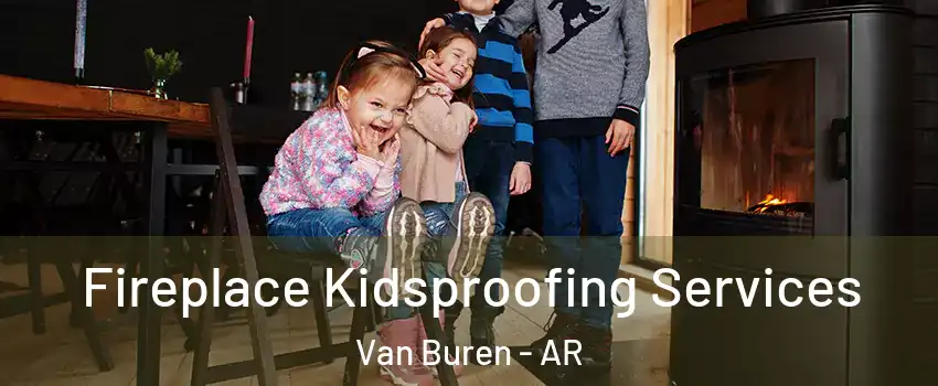  Fireplace Kidsproofing Services Van Buren - AR
