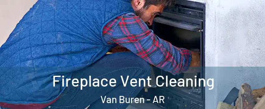  Fireplace Vent Cleaning Van Buren - AR