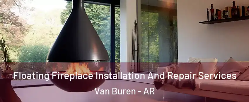  Floating Fireplace Installation And Repair Services Van Buren - AR