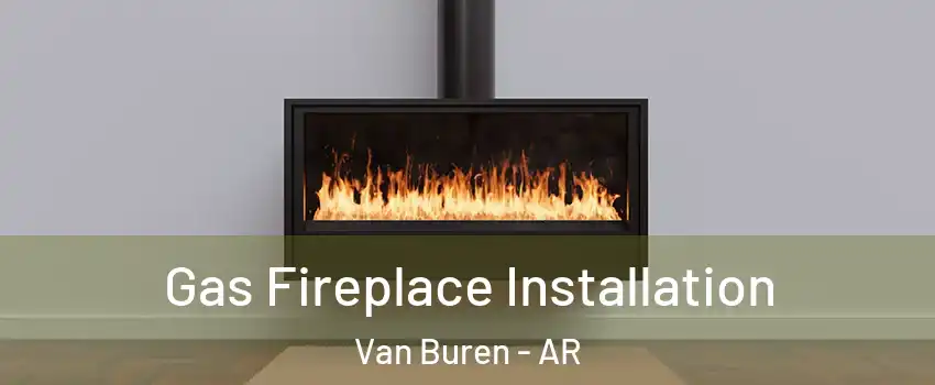  Gas Fireplace Installation Van Buren - AR