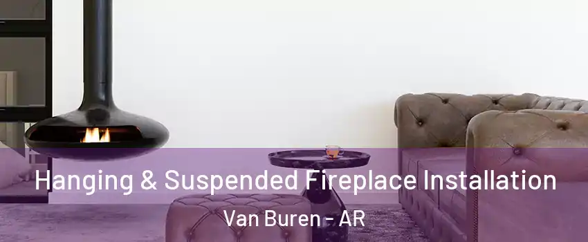  Hanging & Suspended Fireplace Installation Van Buren - AR