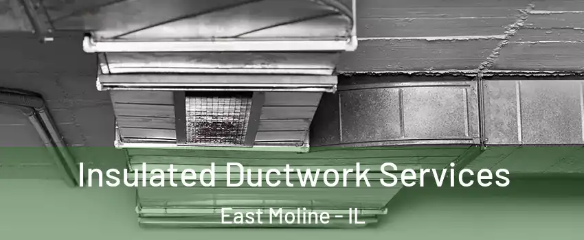  Insulated Ductwork Services East Moline - IL
