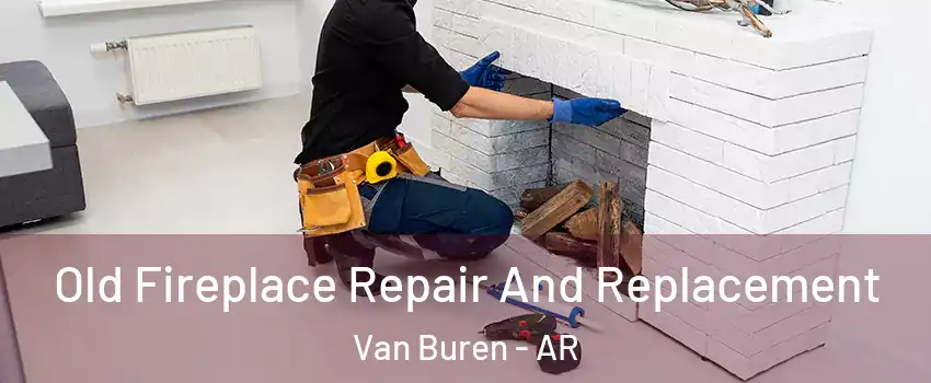  Old Fireplace Repair And Replacement Van Buren - AR