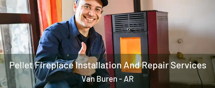 Pellet Fireplace Installation And Repair Services Van Buren - AR