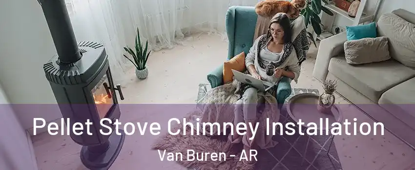  Pellet Stove Chimney Installation Van Buren - AR