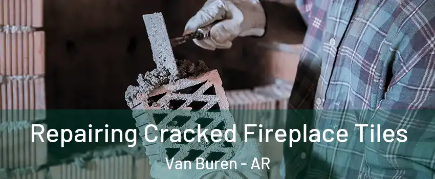  Repairing Cracked Fireplace Tiles Van Buren - AR
