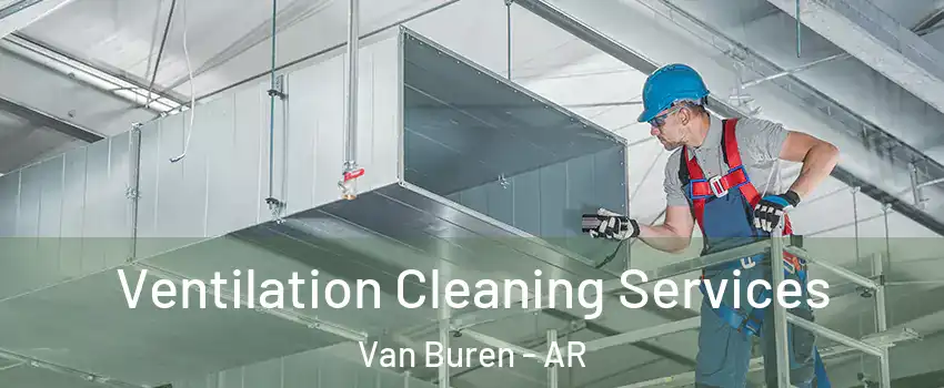  Ventilation Cleaning Services Van Buren - AR