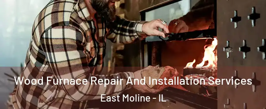  Wood Furnace Repair And Installation Services East Moline - IL